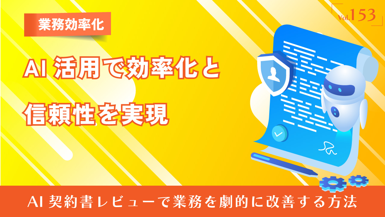 AI活用で効率化と信頼性を実現｜AI契約書レビューで業務を劇的に改善する方法｜Vol.153