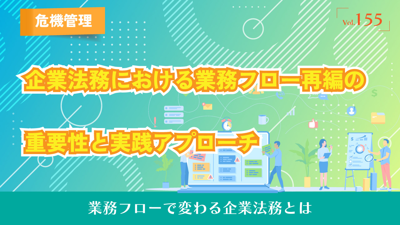 企業法務における業務フロー再編の重要性と実践アプローチ｜業務フローで変わる企業法務とは｜Vol.155